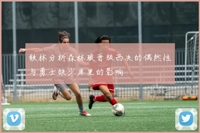 铁林分析森林狼晋级西决的偶然性与勇士缺少库里的影响