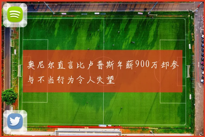 奥尼尔直言比卢普斯年薪900万却参与不当行为令人失望