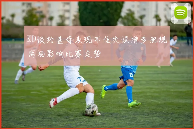 KD谈约基奇表现不佳失误增多犯规离场影响比赛走势