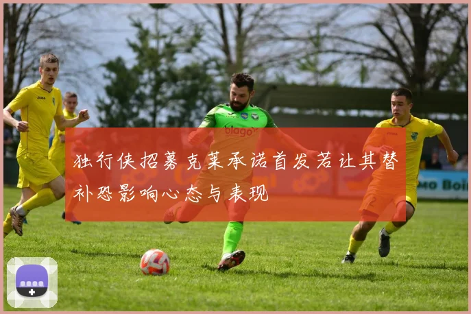 独行侠招募克莱承诺首发若让其替补恐影响心态与表现