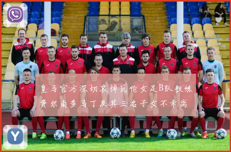 皇马官方深切哀悼瓦伦女足B队教练费尔南多马丁及其三名子女不幸离世