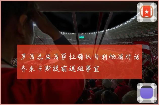 罗马总监马萨拉确认与利物浦对话齐米卡斯提前退租事宜